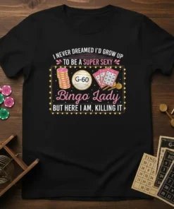 Bingo Lady T-Shirt with the quote "I NEVER DREAMED I'D GROW UP TO BE A SUPER SEXY Bingo Lady BUT