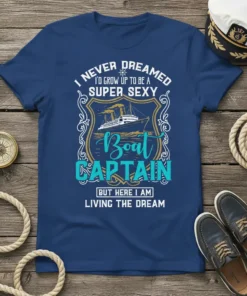 T-shirt design with text "I NEVER DREAMED I'D GROW UP TO BE A SUPER SEXY Boat CAPTAIN BUT HERE I
