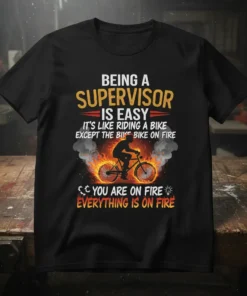 Funny supervisor quote t-shirt: "Being a Supervisor Is Easy It's Like Riding a Bike Except The Bike Bike On Fire