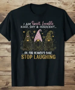 T-shirt with the text "I AM Sweet, Lovable KIND, SHY & INNOCENT... ...OH, FOR HEAVEN'S SAKE, STOP LAUGHING" and three