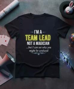 Black t-shirt with white text: "I'M A TEAM LEAD NOT A MAGICIAN ...but I can see why you might be