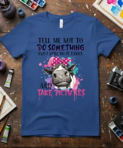 T-shirt with "Tell Me Not To Do Something And I Will Do It Twice And Take Pictures" text and a