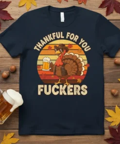 Thankful For You Fuckers humorous Thanksgiving t-shirt with a cartoon turkey holding beer and wearing sunglasses