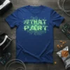 Blue t-shirt with "THAT PART" in distressed neon green font on a circuit board graphic, perfect for tech enthusiasts