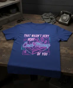 THAT WASN'T VERY VERY Cash Money OF YOU. text on a navy blue t-shirt, featuring a neon-style cash register graphic
