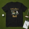That's How I Roll text with a golf cart graphic and clubs on a black t-shirt
