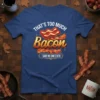 THAT'S TOO MUCH Bacon - SAID NO ONE EVER quote on a blue t-shirt with graphic bacon strips