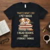 That's What I Do I Pet Dogs I Read Books And I Forget Things quote on a black t-shirt with