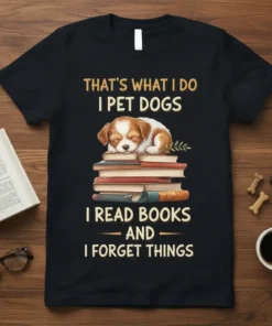That's What I Do I Pet Dogs I Read Books And I Forget Things quote on a black t-shirt with