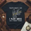 THAT'S WHAT I DO I PLAY BASS AND I FORGET THINGS text with a graphic of hands playing a bass