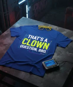 Blue t-shirt with bold yellow text "THAT'S A CLOWN QUESTION, BRO." in a digital graphic style