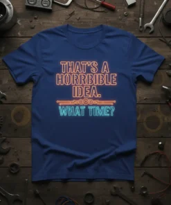THAT'S A HORRIBBLE IDEA. WHAT TIME? stylish graphic design printed on comfortable cotton t-shirt