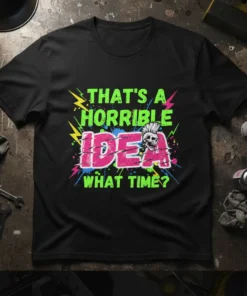 Black t-shirt with neon green and pink text "THAT'S A HORRIBLE IDEA WHAT TIME?" and a skull with a mohawk