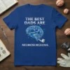 THE BEST DADS ARE NEUROSURGEONS. bold graphic design printed on comfortable cotton t-shirt