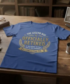 Blue t-shirt with gold text: "The Legend Has Officially Retired. If You Want To Talk You'll Be Charged A Consulting