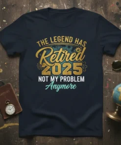 THE LEGEND HAS Retired 2025 NOT MY PROBLEM Anymore text design on a navy t-shirt, featuring gold and teal lettering