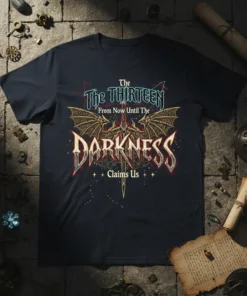 The Thirteen From Now Until The Darkness Claims Us quote on a dark t-shirt with dragon and sword graphics