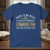 Blue t-shirt with white and yellow text: "THERE IS NO NEED TO REPEAT YOURSELF I IGNORED YOU JUST FINE THE