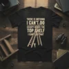 Black t-shirt with "There Is Nothing I Can't Do Except Reach The Top Shelf I Can't Do That" quote and
