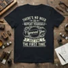 T-shirt with white text saying "There's No Need To Repeat Yourself I Ignored You Just Fine The First Time" on