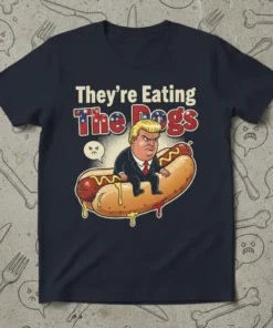 They're Eating The Dogs political humor t-shirt with Donald Trump sitting on a hot dog