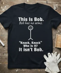 This Is Bob. Bob has no arms. "Knock, Knock" Who Is It? It isn't Bob. funny t-shirt with stick figure