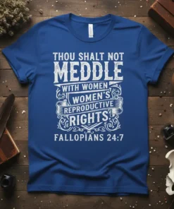 Blue t-shirt with white distressed text reading "Thou Shalt Not Meddle With Women's Reproductive Rights Fallopians 24:7"
