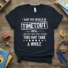 Dark navy t-shirt with white text: "I HAVE PUT MYSELF IN TIMEOUT UNTIL I CAN PLAY NICE WITH OTHERS THIS