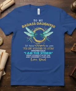 Blue t-shirt with gold and teal text: "TO MY BADASS DAUGHTER If fate Whispers to you 'YOU CANT WITHSTAND THE