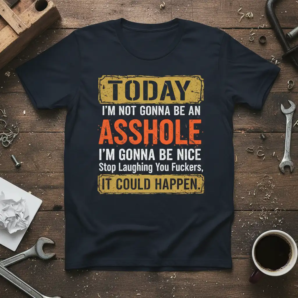 Today I'm Not Gonna Be An Asshole T-Shirt featuring bold, distressed text with a humorous and sarcastic message