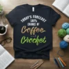 TODAY'S FORECAST 100% CHANCE OF Coffee and Crochet text design on a dark t-shirt, featuring coffee and crochet themes