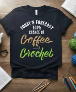 TODAY'S FORECAST 100% CHANCE OF Coffee and Crochet text design on a dark t-shirt, featuring coffee and crochet themes