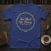 Too Much Mr. Darcy said no one ever quote on a royal blue t-shirt, featuring a gold floral wreath and