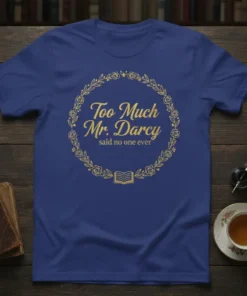 Too Much Mr. Darcy said no one ever quote on a royal blue t-shirt, featuring a gold floral wreath and