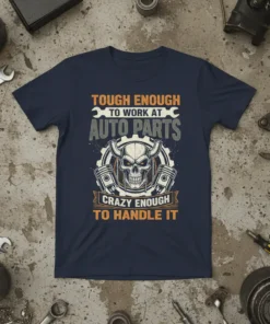 T-shirt with "Tough Enough To Work At Auto Parts Crazy Enough To Handle It" text and a skull graphic surrounded