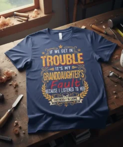 T-shirt with text "If We Get In Trouble It's My Granddaughter's Fault Because I Listened To Her Partners In Crime"