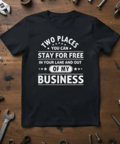 Black t-shirt with white text reading "TWO PLACES YOU CAN STAY FOR FREE IN YOUR LANE AND OUT OF MY