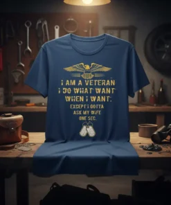 Blue t-shirt with gold text: "I Am A Veteran I Do What Want When I Want: Except I Gotta Ask