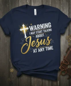 Warning I May Start Talking About Jesus AT ANY TIME Christian T-Shirt with cross graphic