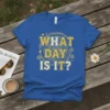 Blue t-shirt with distressed yellow and white text reading "WHAT DAY IS IT?"