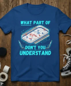 Blue t-shirt with "WHAT PART OF DON'T YOU UNDERSTAND" text and an ice hockey rink graphic