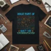 WHAT PART OF DON'T YOU UNDERSTAND? creative graphic design printed on comfortable cotton t-shirt