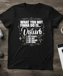 Black t-shirt with white and gold text: "WHAT YOU NOT FINNA DO IS... DisturB 1. MY PEACE 2. MY JOY