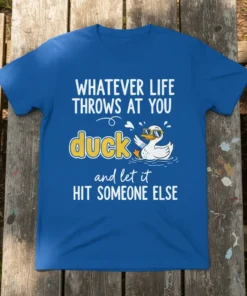 WHATEVER LIFE THROWS AT YOU duck and let it HIT SOMEONE ELSE quote on a blue t-shirt with a cartoon