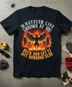 T-shirt with the quote "Whatever Life Throws At You Duck And Let It Hit Someone Else" featuring a fiery phoenix
