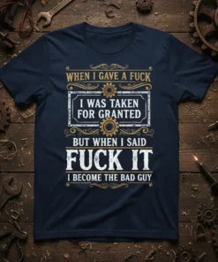 Navy blue t-shirt with bold white and gold text: "When I Gave A Fuck I Was Taken For Granted But