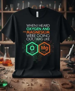 When I Heard Oxygen and Magnesium Were Going Out I Was Like chemistry joke t-shirt with O and Mg elements