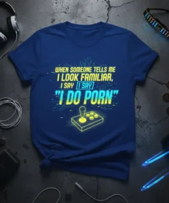 T-shirt with the quote "When Someone Tells Me I Look Familiar, I Say I Say 'I Do Porn'" and a