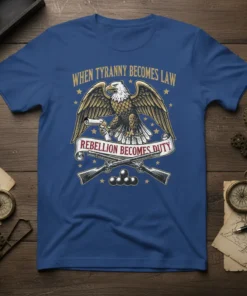 When Tyranny Becomes Law Rebellion Becomes Duty quote on a patriotic t-shirt with an eagle, guns, and stars graphic