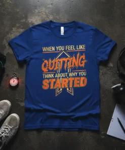 When You Feel Like Quitting Think About Why You Started quote on a blue t-shirt, gym motivational apparel